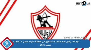 الزمالك يعلن ضم محمد إسماعيل في صفقة جديدة ضمن 5 تعاقدات صيف 2025